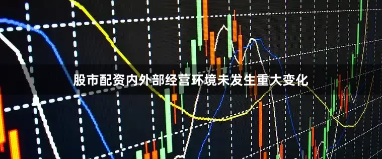 股市配资内外部经营环境未发生重大变化