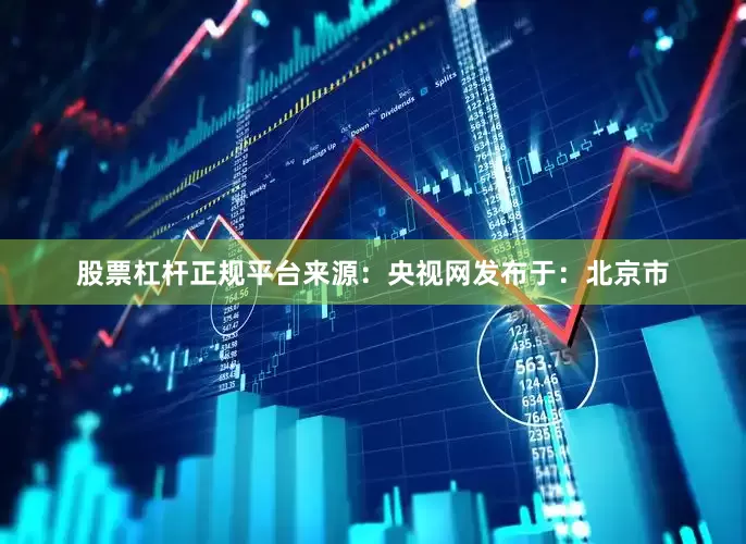 股票杠杆正规平台来源：央视网发布于：北京市
