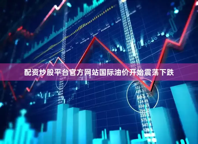 配资炒股平台官方网站国际油价开始震荡下跌