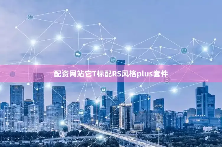 配资网站它T标配RS风格plus套件