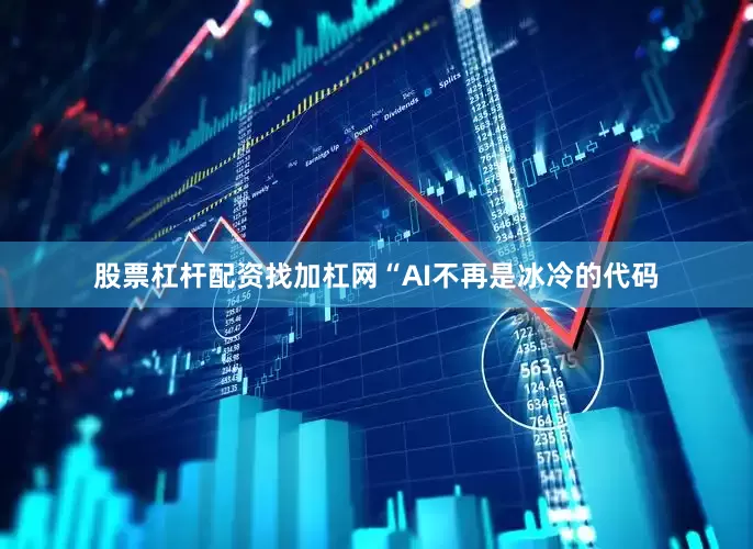 股票杠杆配资找加杠网“AI不再是冰冷的代码