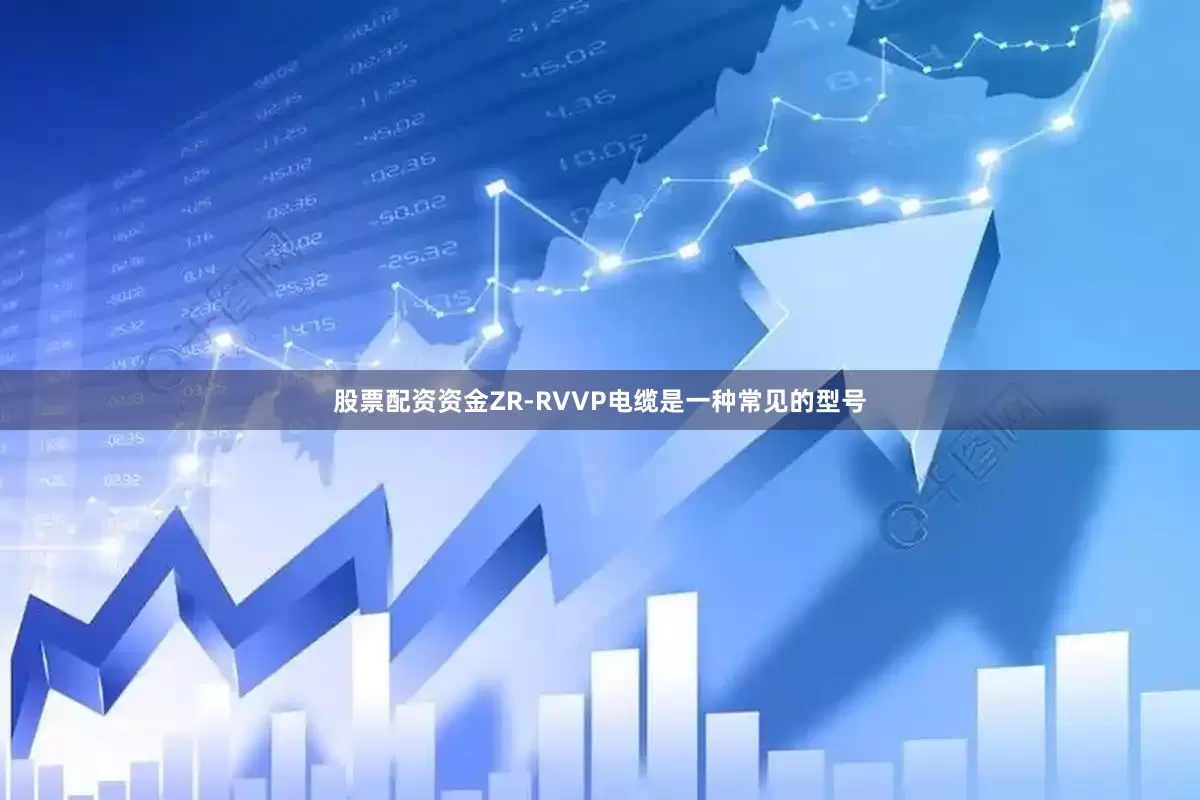 股票配资资金ZR-RVVP电缆是一种常见的型号